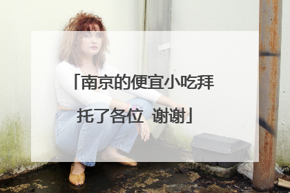 南京的便宜小吃拜托了各位 谢谢