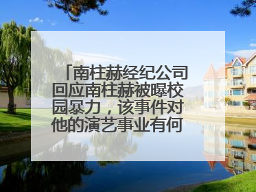 南柱赫经纪公司回应南柱赫被曝校园暴力,该事件对他的演艺事业有何影响?