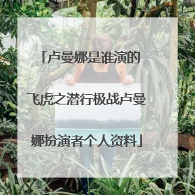 卢曼娜是谁演的 飞虎之潜行极战卢曼娜扮演者个人资料