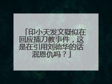 印小天发文疑似在回应插刀教事件,这是在引用刘德华的话泯恩仇吗?