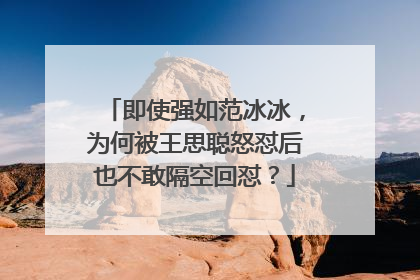即使强如范冰冰,为何被王思聪怒怼后也不敢隔空回怼?