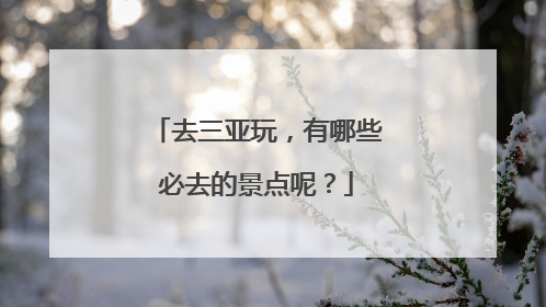 去三亚玩，有哪些必去的景点呢？