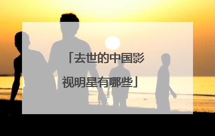 去世的中国影视明星有哪些