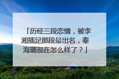 历经三段恋情，被李湘插足那段最出名，秦海璐现在怎么样了？