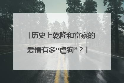 历史上乾隆和富察的爱情有多“虐狗”？