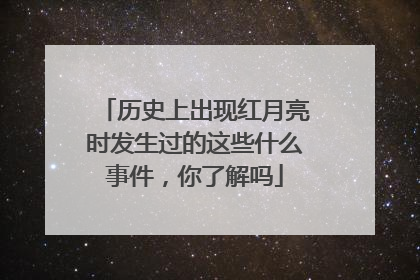 历史上出现红月亮时发生过的这些什么事件，你了解吗