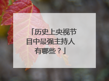 历史上央视节目中最强主持人有哪些？