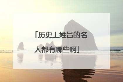历史上姓吕的名人都有哪些啊