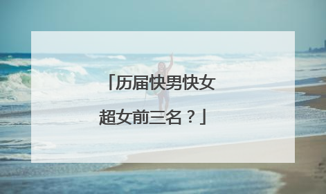 历届快男快女超女前三名？