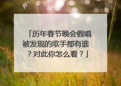 历年春节晚会假唱被发现的歌手都有谁？对此你怎么看？