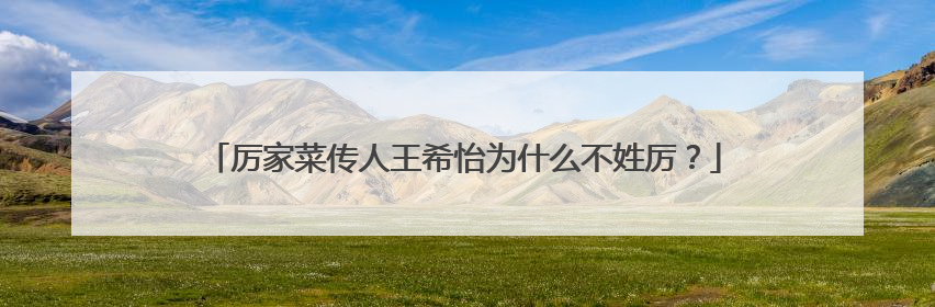 厉家菜传人王希怡为什么不姓厉？