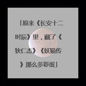 原来《长安十二时辰》里,藏了《狄仁杰》《妖猫传》那么多彩蛋