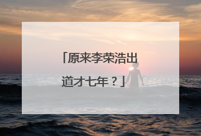 原来李荣浩出道才七年?
