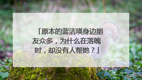 原本的蓝洁瑛身边朋友众多，为什么在落魄时，却没有人帮她？