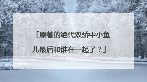 原著的绝代双骄中小鱼儿最后和谁在一起了？