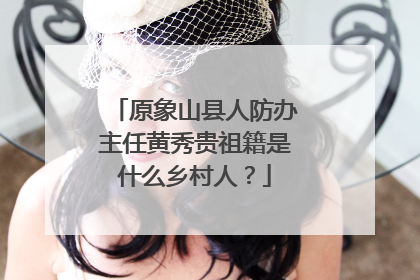 原象山县人防办主任黄秀贵祖籍是什么乡村人?