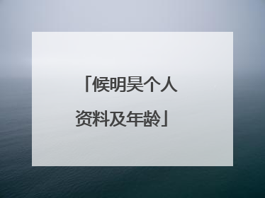 候明昊个人资料及年龄