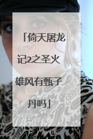 倚天屠龙记2之圣火雄风有甄子丹吗