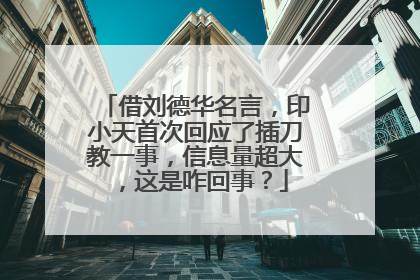 借刘德华名言，印小天首次回应了插刀教一事，信息量超大，这是咋回事？