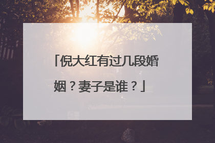 倪大红有过几段婚姻？妻子是谁？