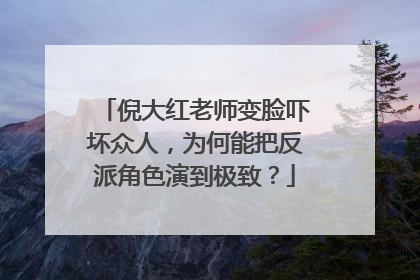 倪大红老师变脸吓坏众人，为何能把反派角色演到极致？