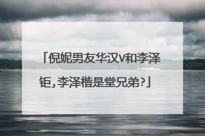 倪妮男友华汉V和李泽钜,李泽楷是堂兄弟?
