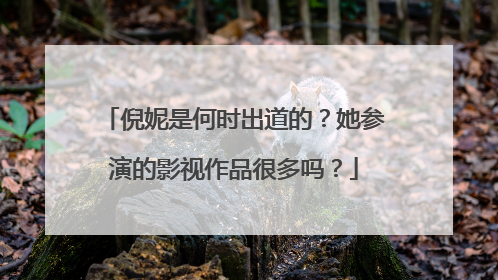 倪妮是何时出道的?她参演的影视作品很多吗?