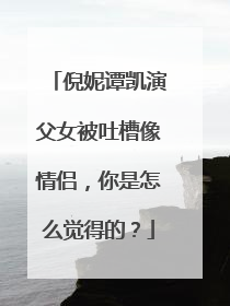 倪妮谭凯演父女被吐槽像情侣,你是怎么觉得的?