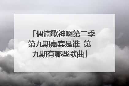 偶滴歌神啊第二季第九期嘉宾是谁 第九期有哪些歌曲