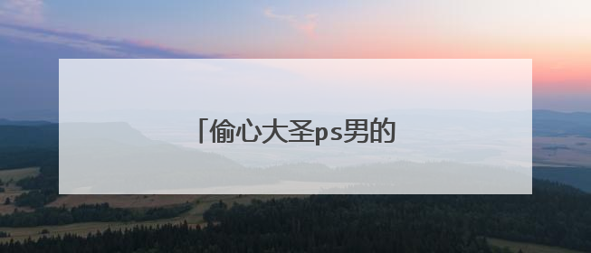 偷心大圣ps男的所有演员的名单