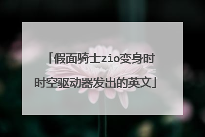 假面骑士zio变身时时空驱动器发出的英文