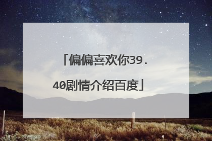 偏偏喜欢你39.40剧情介绍百度