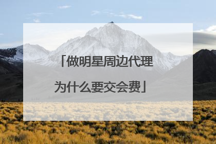 做明星周边代理为什么要交会费