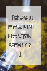 做梦梦见自己去世的母亲买衣服没有帽子?
