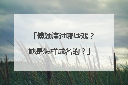 傅颖演过哪些戏？她是怎样成名的？