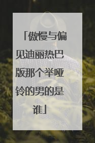 傲慢与偏见迪丽热巴版那个举哑铃的男的是谁