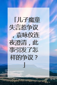 儿子魔童失言惹争议,袁咏仪连夜澄清,此事引发了怎样的争议?