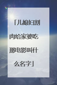儿媳妇割肉给家婆吃那电影叫什么名字