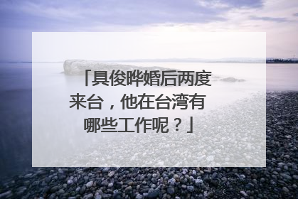 具俊晔婚后两度来台，他在台湾有哪些工作呢？