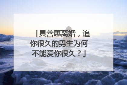 具善惠离婚,追你很久的男生为何不能爱你很久?