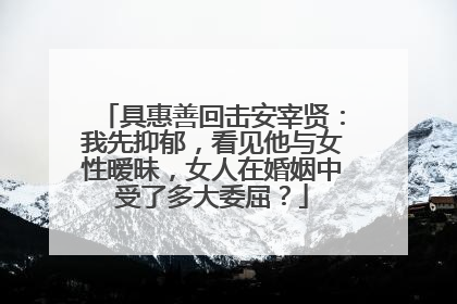 具惠善回击安宰贤：我先抑郁，看见他与女性暧昧，女人在婚姻中受了多大委屈？