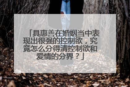 具惠善在婚姻当中表现出很强的控制欲，究竟怎么分得清控制欲和爱情的分界？