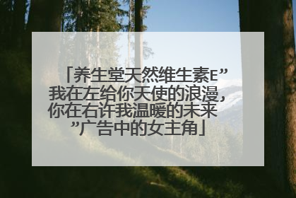 养生堂天然维生素E”我在左给你天使的浪漫,你在右许我温暖的未来 ”广告中的女主角