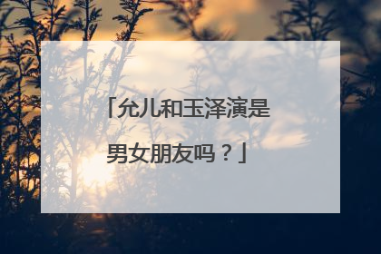 允儿和玉泽演是男女朋友吗?