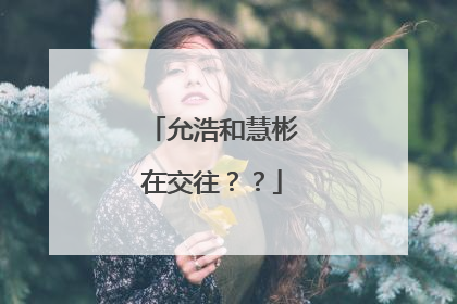 允浩和慧彬在交往??