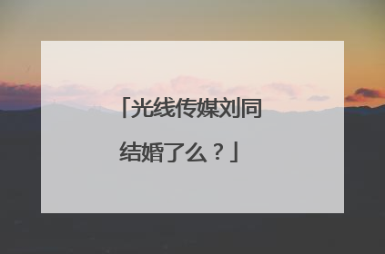 光线传媒刘同结婚了么？
