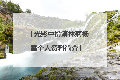 光影中扮演林菊杨雪个人资料简介