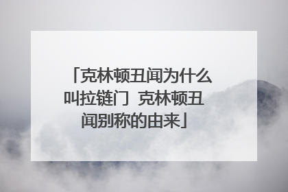 克林顿丑闻为什么叫拉链门 克林顿丑闻别称的由来