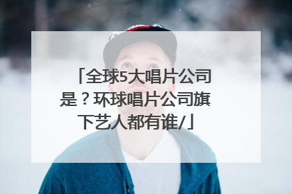 全球5大唱片公司是?环球唱片公司旗下艺人都有谁/