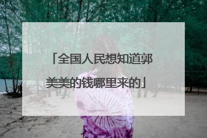全国人民想知道郭美美的钱哪里来的